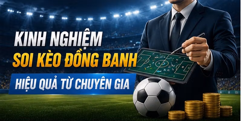Kinh nghiệm soi kèo đồng banh hiệu quả từ chuyên gia