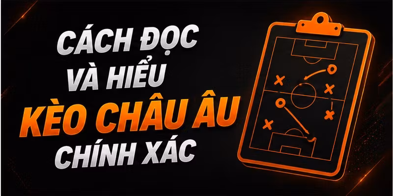 Cách đọc và hiểu kèo châu Âu chính xác