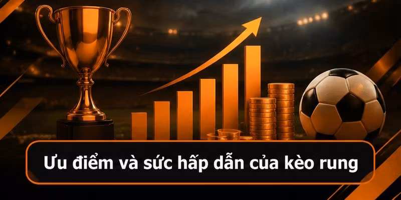 Ưu điểm và sức hấp dẫn của kèo rung