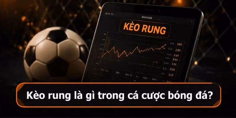 Kèo rung là gì trong cá cược bóng đá?
