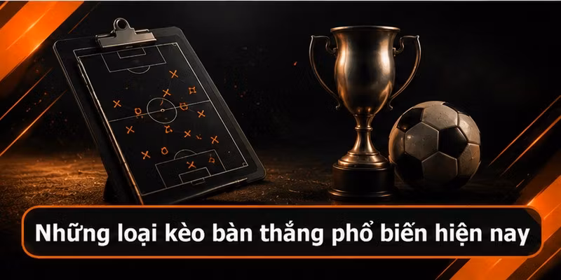 Những loại kèo bàn thắng phổ biến hiện nay