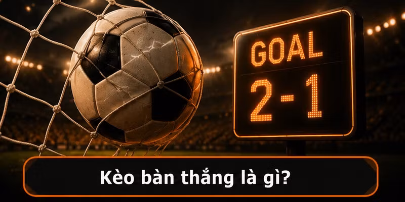 Kèo bàn thắng là gì?